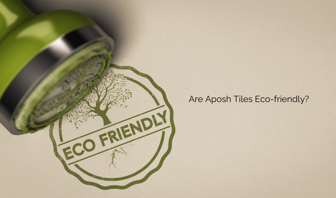 Are Aposh Tiles Eco-friendly? Are Aposh Tiles a win-win for You & Mother Earth?